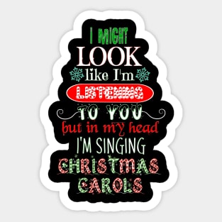 I Might Look Like I'm Listening To You but in my Head I'm Singing Christmas Carols, Not Listening Christmas Music Sticker